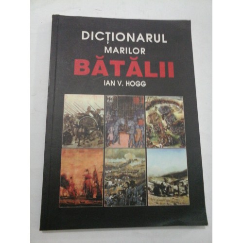 DICTIONARUL MARILOR BATALII - IAN V. HOGG DICTIONARUL MARILOR BATALII - IAN V. HOGG
